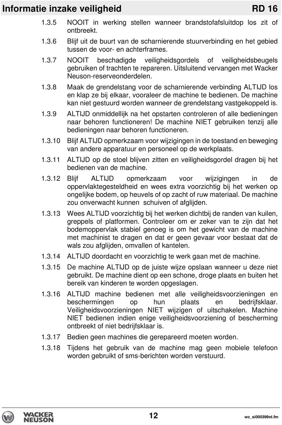 De machine kan niet gestuurd worden wanneer de grendelstang vastgekoppeld is. 1.3.9 ALTIJD onmiddellijk na het opstarten controleren of alle bedieningen naar behoren functioneren!