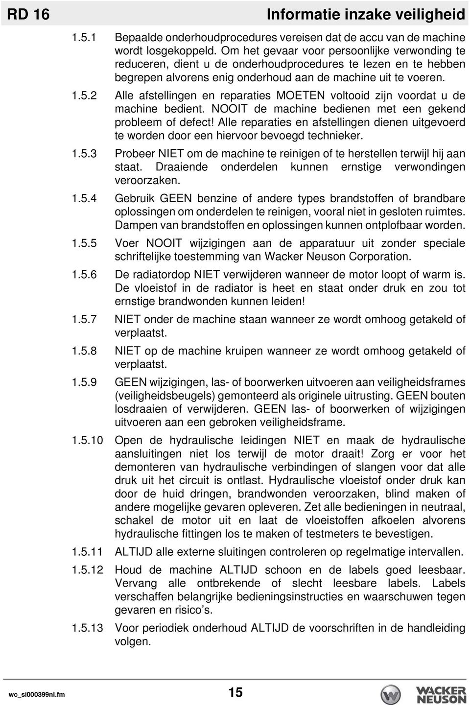 2 Alle afstellingen en reparaties MOETEN voltooid zijn voordat u de machine bedient. NOOIT de machine bedienen met een gekend probleem of defect!