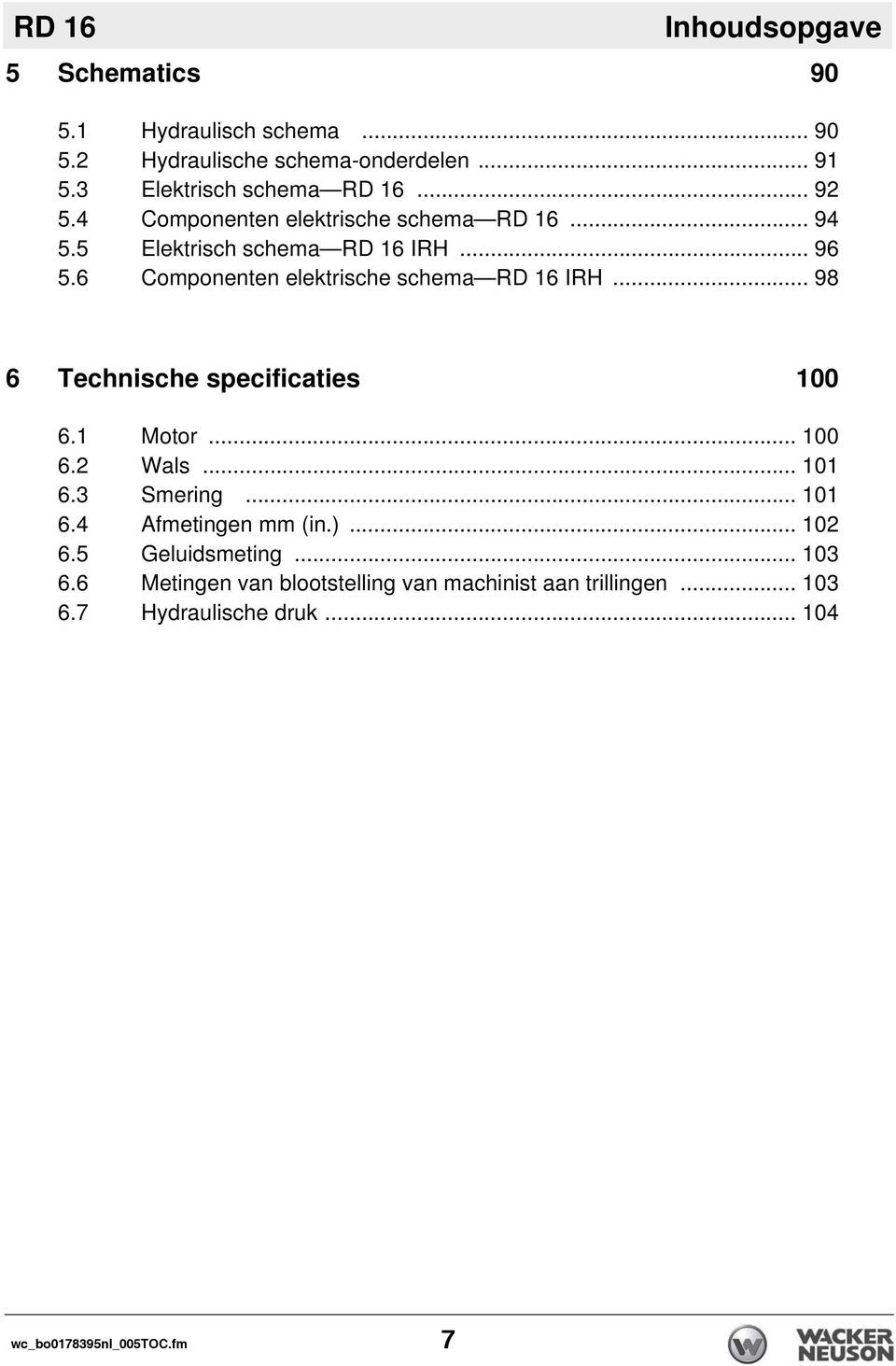 6 Componenten elektrische schema RD 16 IRH... 98 6 Technische specificaties 100 6.1 Motor... 100 6.2 Wals... 101 6.3 Smering... 101 6.4 Afmetingen mm (in.