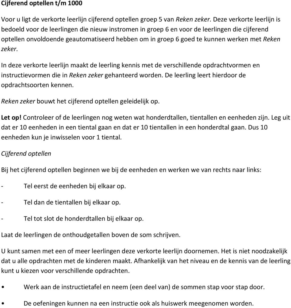 met Reken zeker. In deze verkorte leerlijn maakt de leerling kennis met de verschillende opdrachtvormen en instructievormen die in Reken zeker gehanteerd worden.