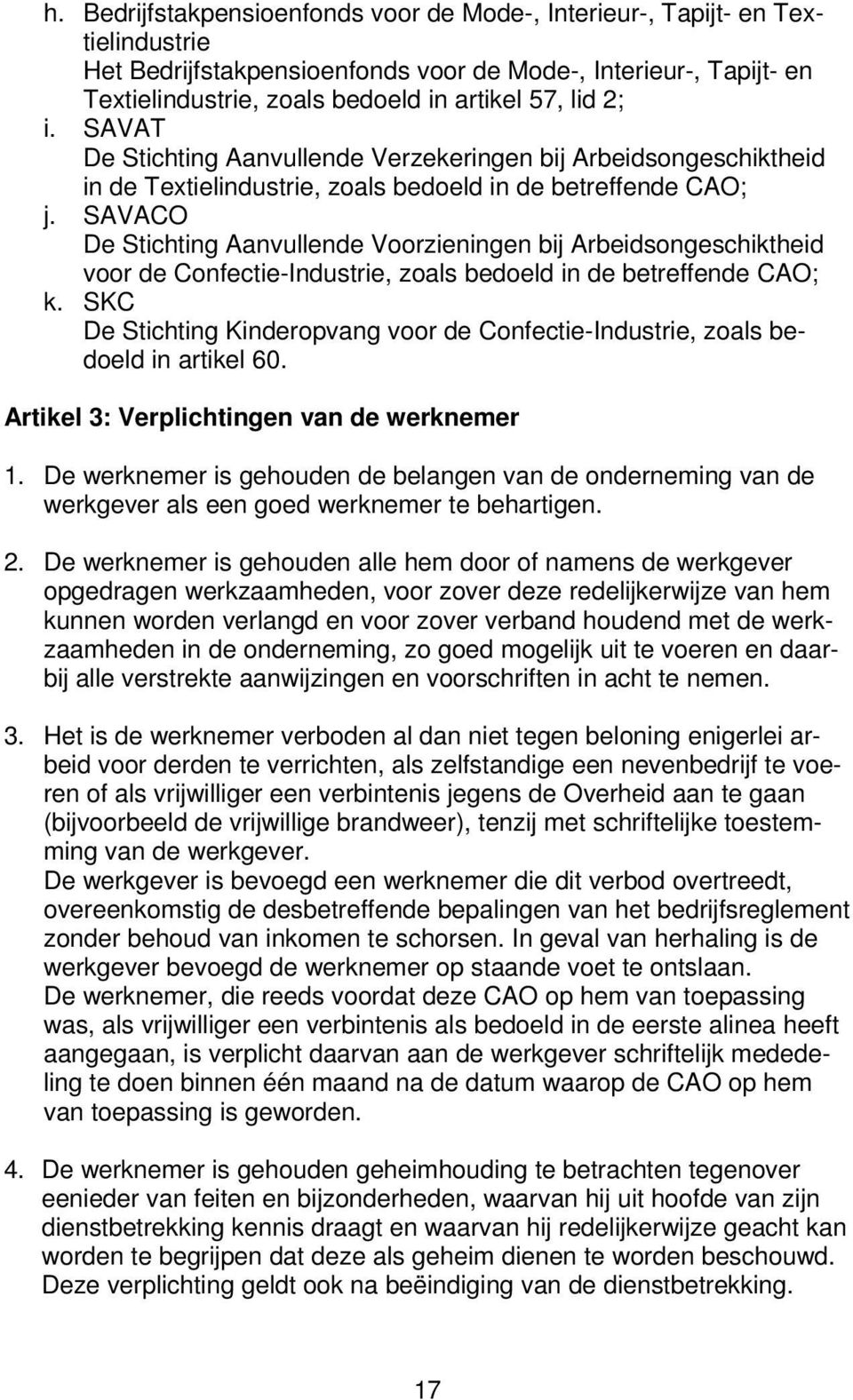 SAVACO De Stichting Aanvullende Voorzieningen bij Arbeidsongeschiktheid voor de Confectie-Industrie, zoals bedoeld in de betreffende CAO; k.