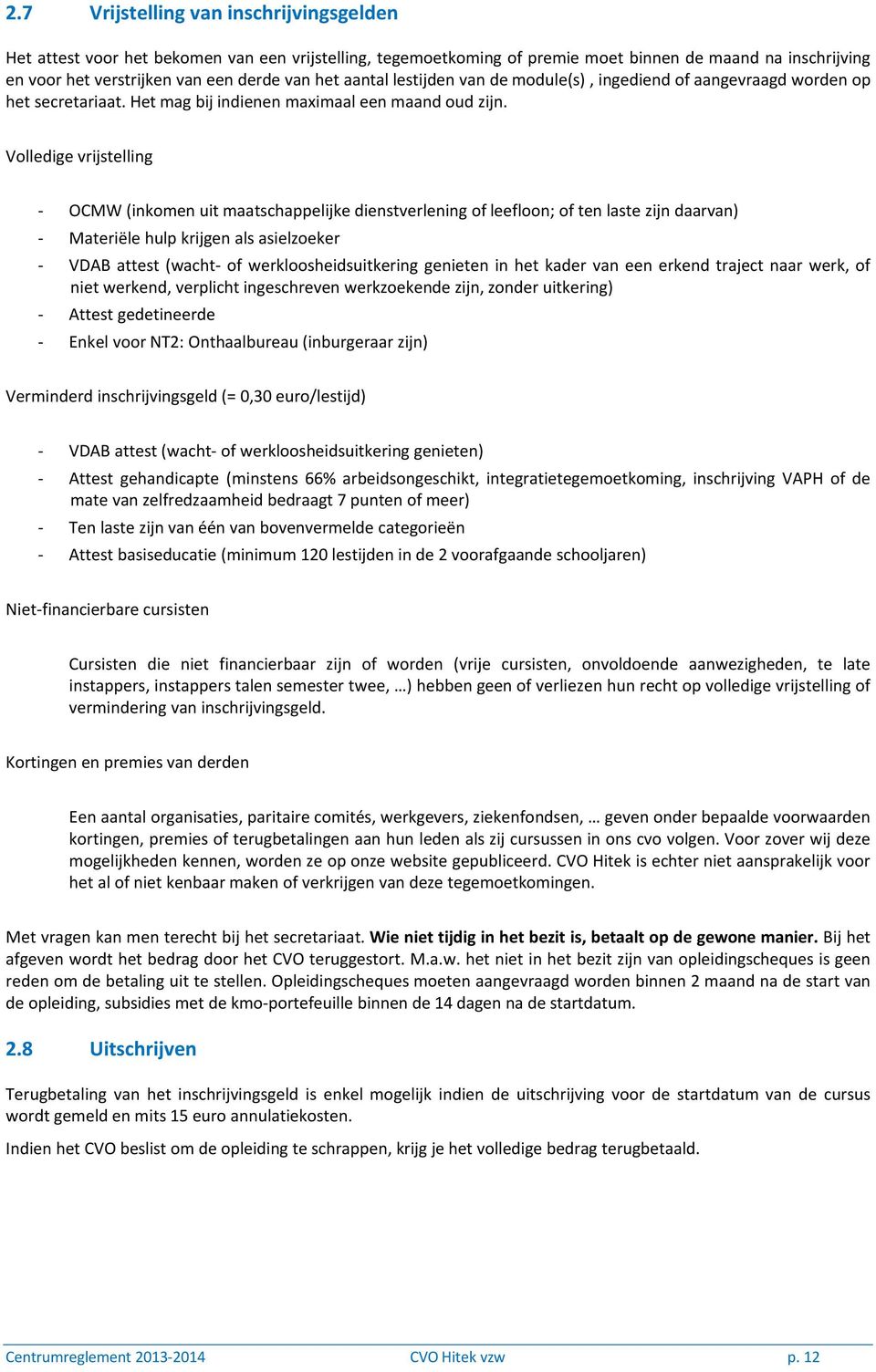 Volledige vrijstelling - OCMW (inkomen uit maatschappelijke dienstverlening of leefloon; of ten laste zijn daarvan) - MateriÅle hulp krijgen als asielzoeker - VDAB attest (wacht- of