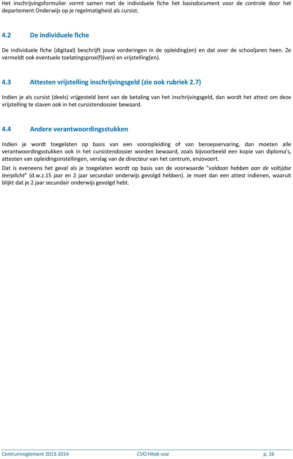 Ze vermeldt ook eventuele toelatingsproe(f)(ven) en vrijstelling(en). 4.3 Attesten vrijstelling inschrijvingsgeld (zie ook rubriek 2.