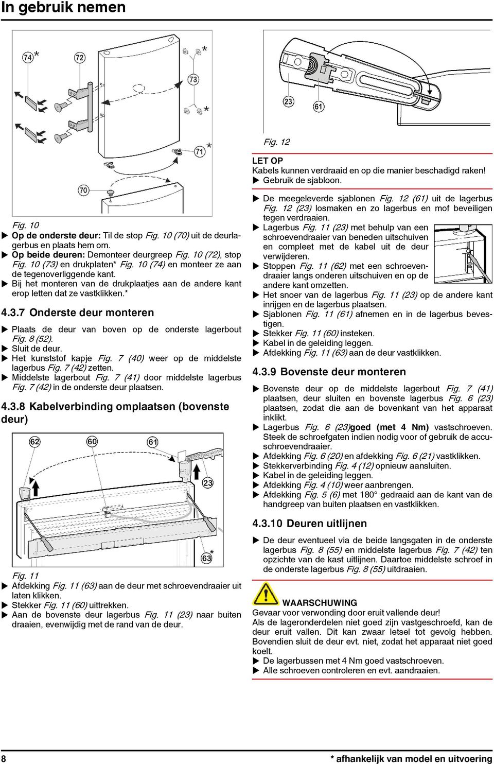 u Bij het monteren van de drukplaatjes aan de andere kant erop letten dat ze vastklikken.* 4.3.7 Onderste deur monteren u Plaats de deur van boven op de onderste lagerbout Fig. 8 (52).