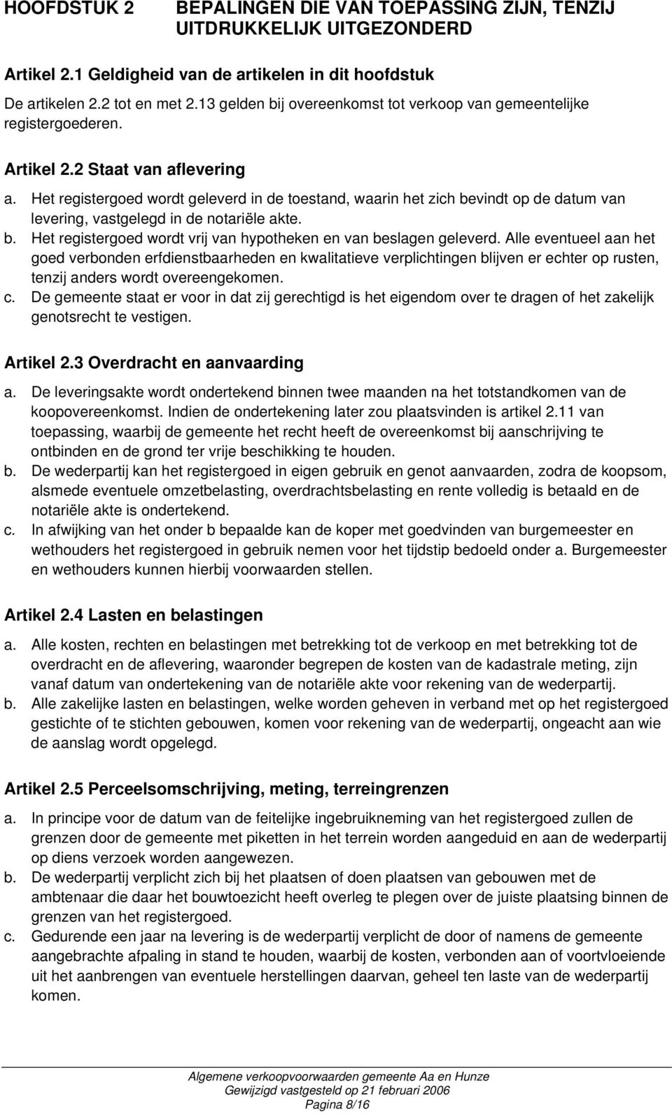 Het registergoed wordt geleverd in de toestand, waarin het zich bevindt op de datum van levering, vastgelegd in de notariële akte. b. Het registergoed wordt vrij van hypotheken en van beslagen geleverd.