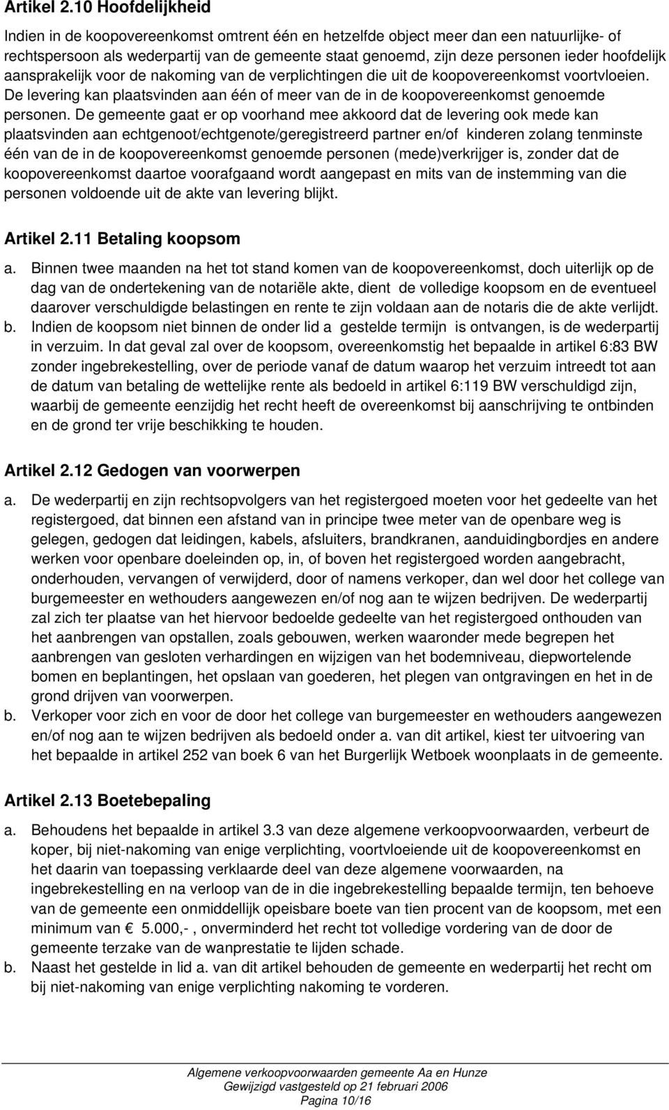 hoofdelijk aansprakelijk voor de nakoming van de verplichtingen die uit de koopovereenkomst voortvloeien. De levering kan plaatsvinden aan één of meer van de in de koopovereenkomst genoemde personen.