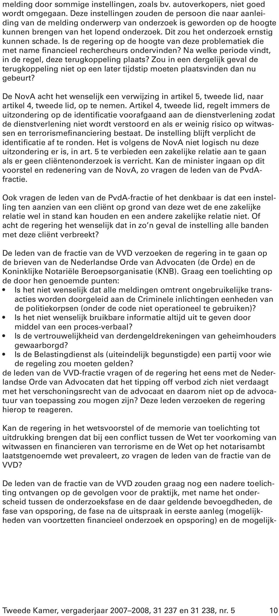 Dit zou het onderzoek ernstig kunnen schade. Is de regering op de hoogte van deze problematiek die met name financieel rechercheurs ondervinden?