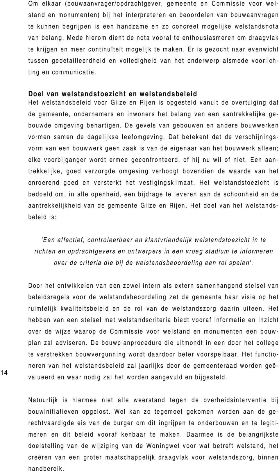 Er is gezocht naar evenwicht tussen gedetailleerdheid en volledigheid van het onderwerp alsmede voorlichting en communicatie.