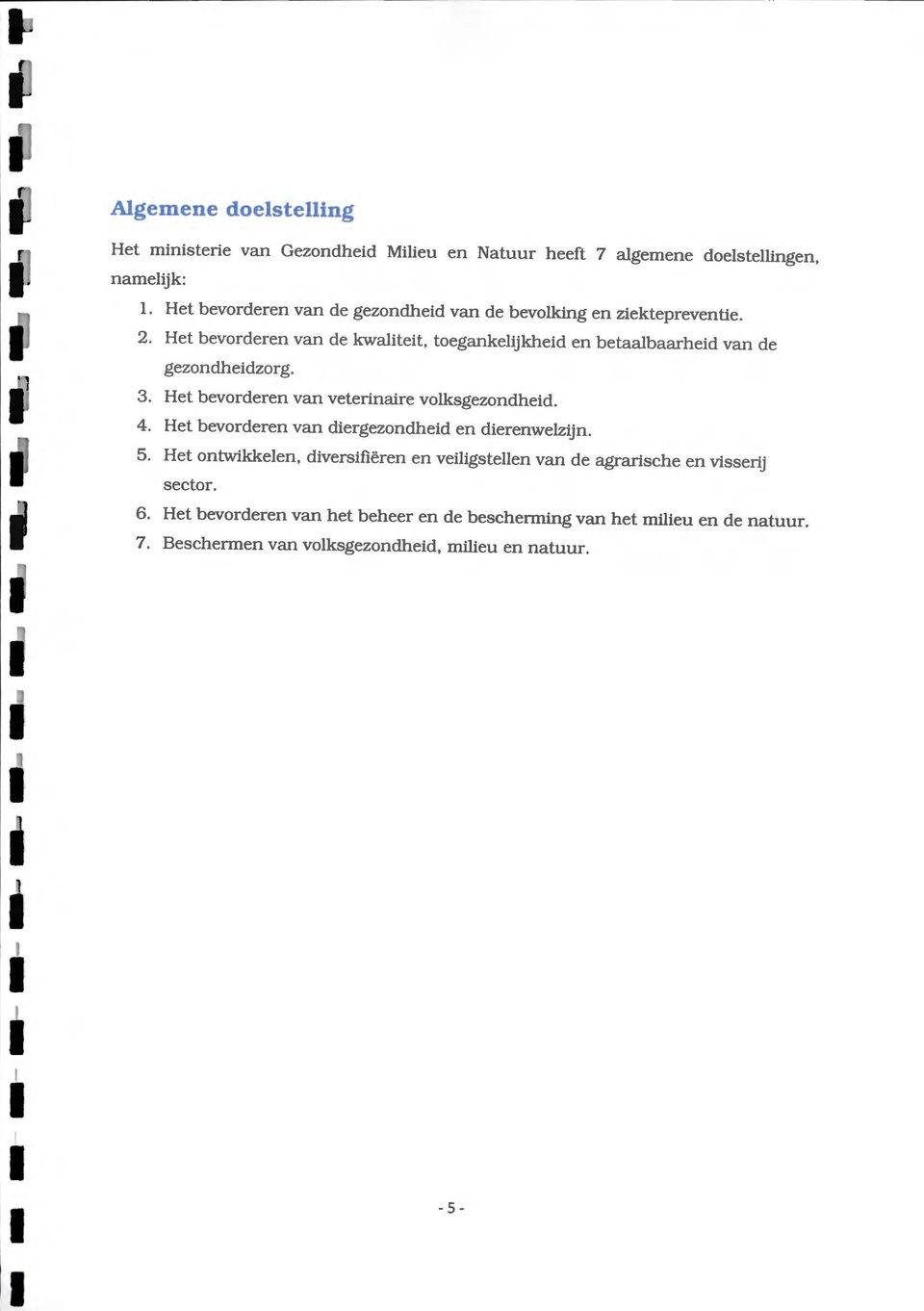 Het bevorderen van de kwaliteit, toegankelijkheid en betaalbaarheid van de gezondheidzorg. 3. Het bevorderen van veterinaire volksgezondheid. 4.