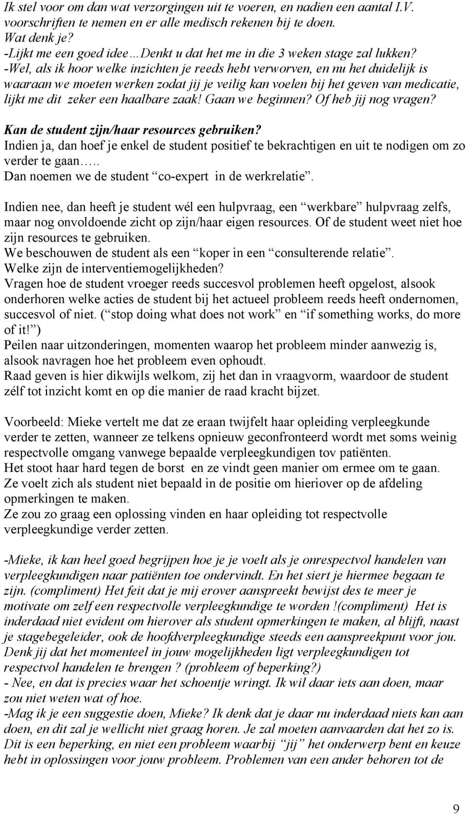 -Wel, als ik hoor welke inzichten je reeds hebt verworven, en nu het duidelijk is waaraan we moeten werken zodat jij je veilig kan voelen bij het geven van medicatie, lijkt me dit zeker een haalbare