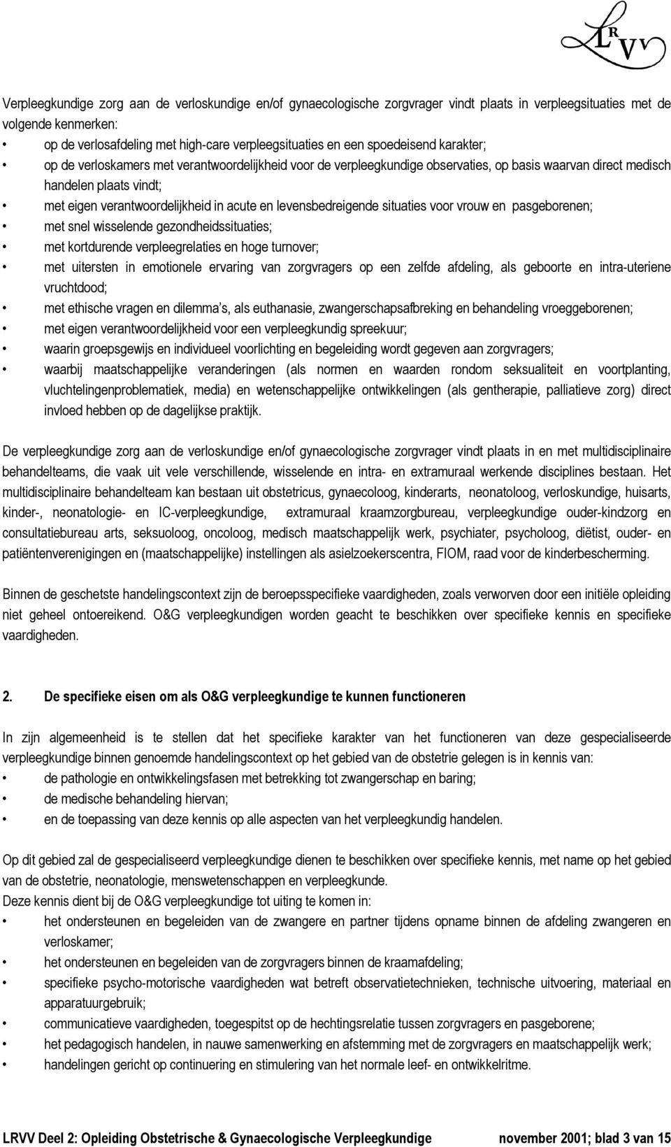 en levensbedreigende situaties voor vrouw en pasgeborenen; met snel wisselende gezondheidssituaties; met kortdurende verpleegrelaties en hoge turnover; met uitersten in emotionele ervaring van