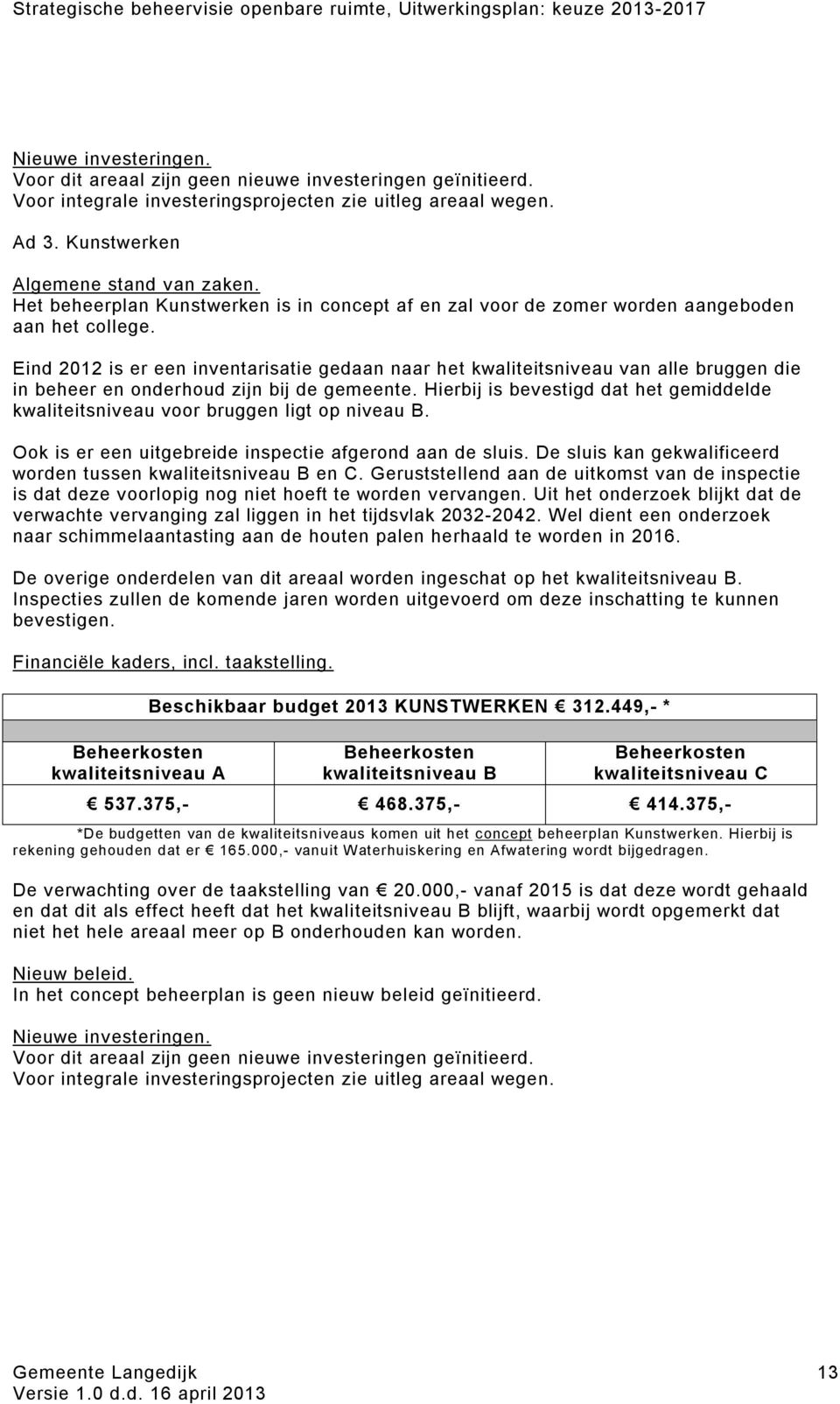 Eind 2012 is er een inventarisatie gedaan naar het kwaliteitsniveau van alle bruggen die in beheer en onderhoud zijn bij de gemeente.