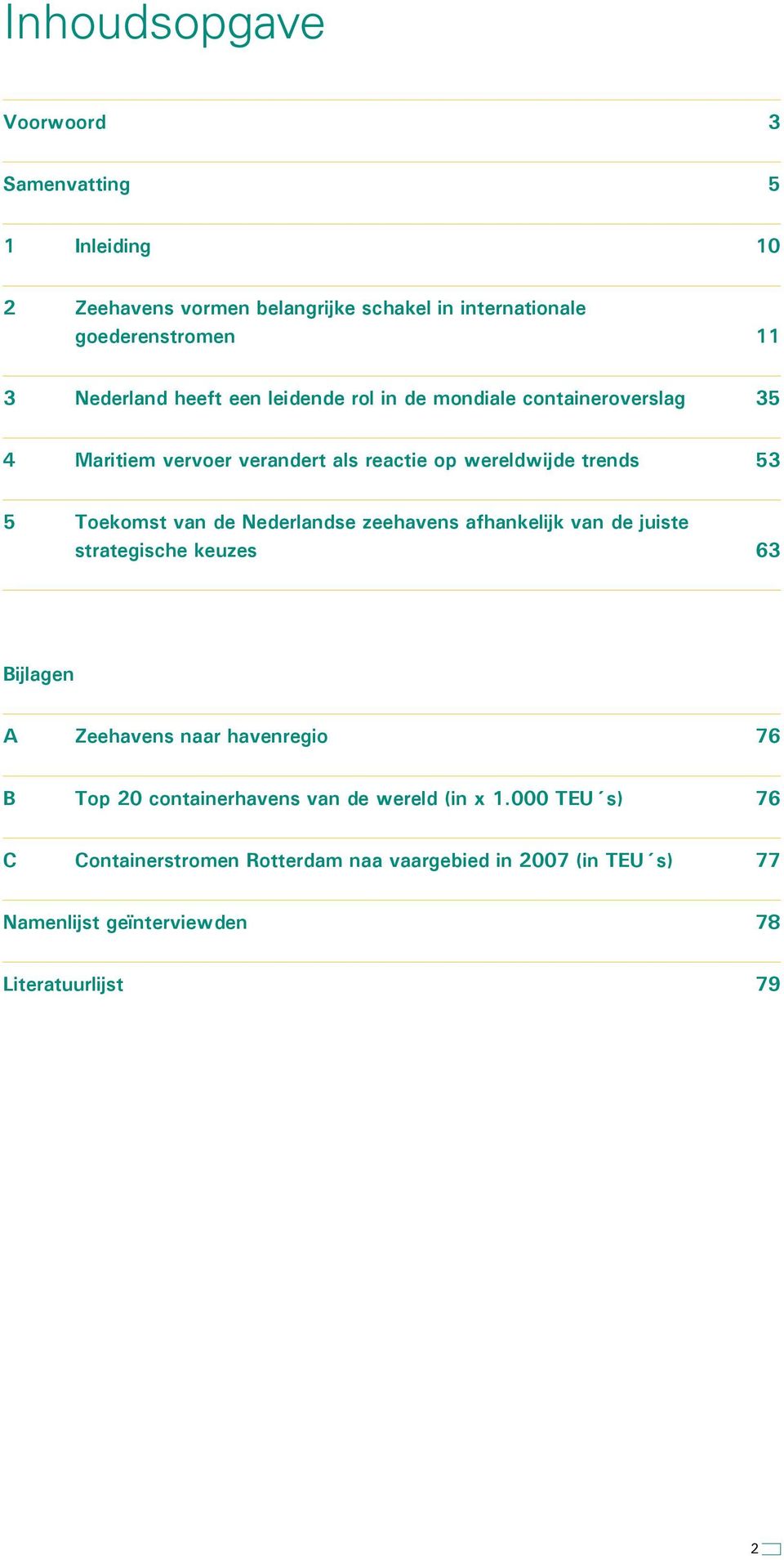 Nederlandse zeehavens afhankelijk van de juiste strategische keuzes 63 Bijlagen A Zeehavens naar havenregio 76 B Top 20 containerhavens van de