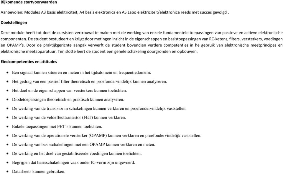 De student bestudeert en krijgt dr metingen inzicht in de eigenschappen en basistepassingen van RC-ketens, filters, versterkers, vedingen en OPAMP s.