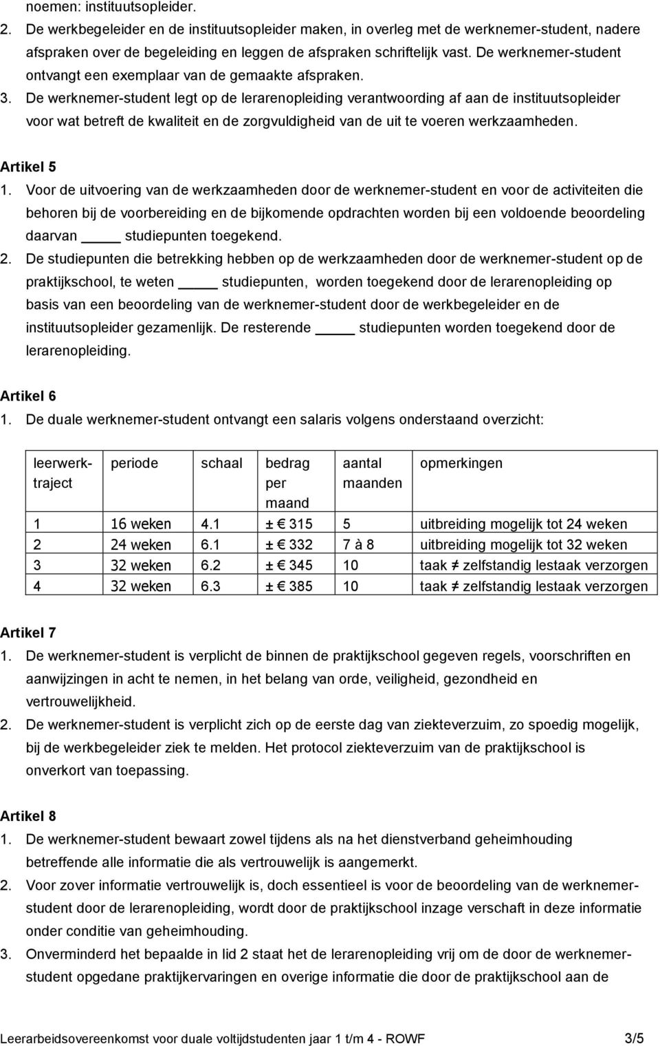 De werknemer-student legt op de lerarenopleiding verantwoording af aan de instituutsopleider voor wat betreft de kwaliteit en de zorgvuldigheid van de uit te voeren werkzaamheden. Artikel 5 1.