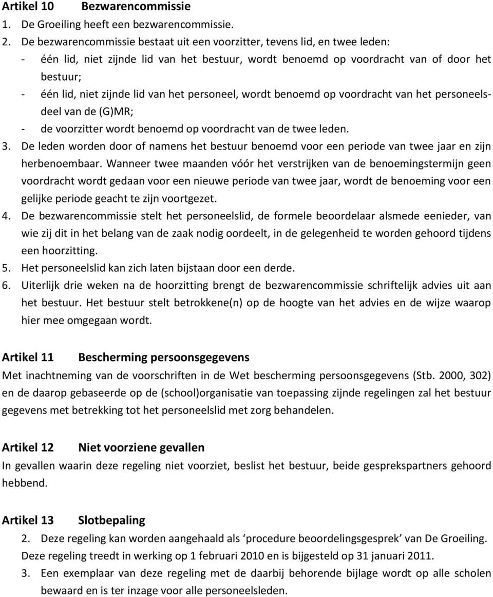 van het personeel, wordt benoemd op voordracht van het personeelsdeel van de (G)MR; - de voorzitter wordt benoemd op voordracht van de twee leden. 3.