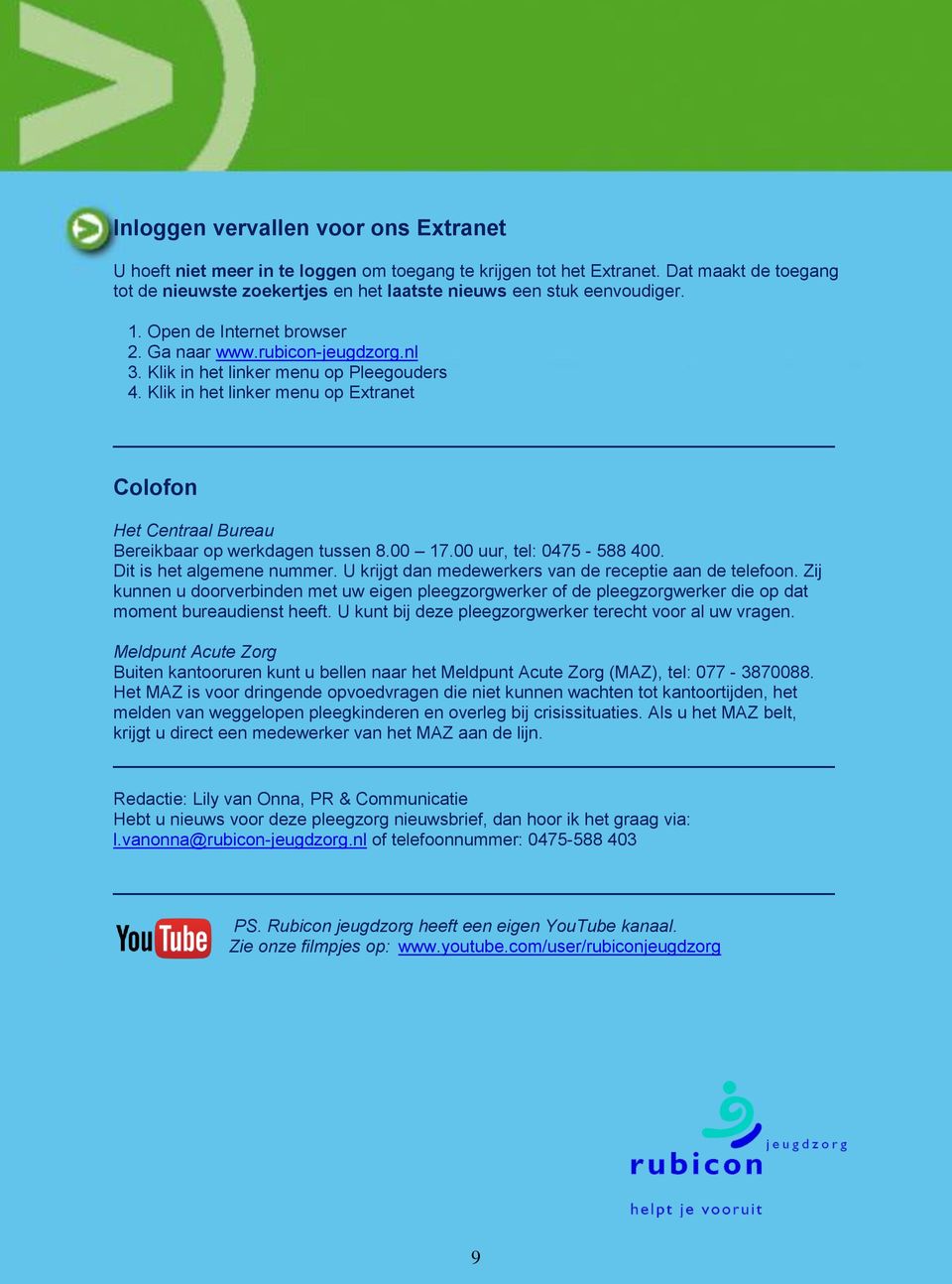 Klik in het linker menu op Extranet Colofon Het Centraal Bureau Bereikbaar op werkdagen tussen 8.00 17.00 uur, tel: 0475-588 400. Dit is het algemene nummer.