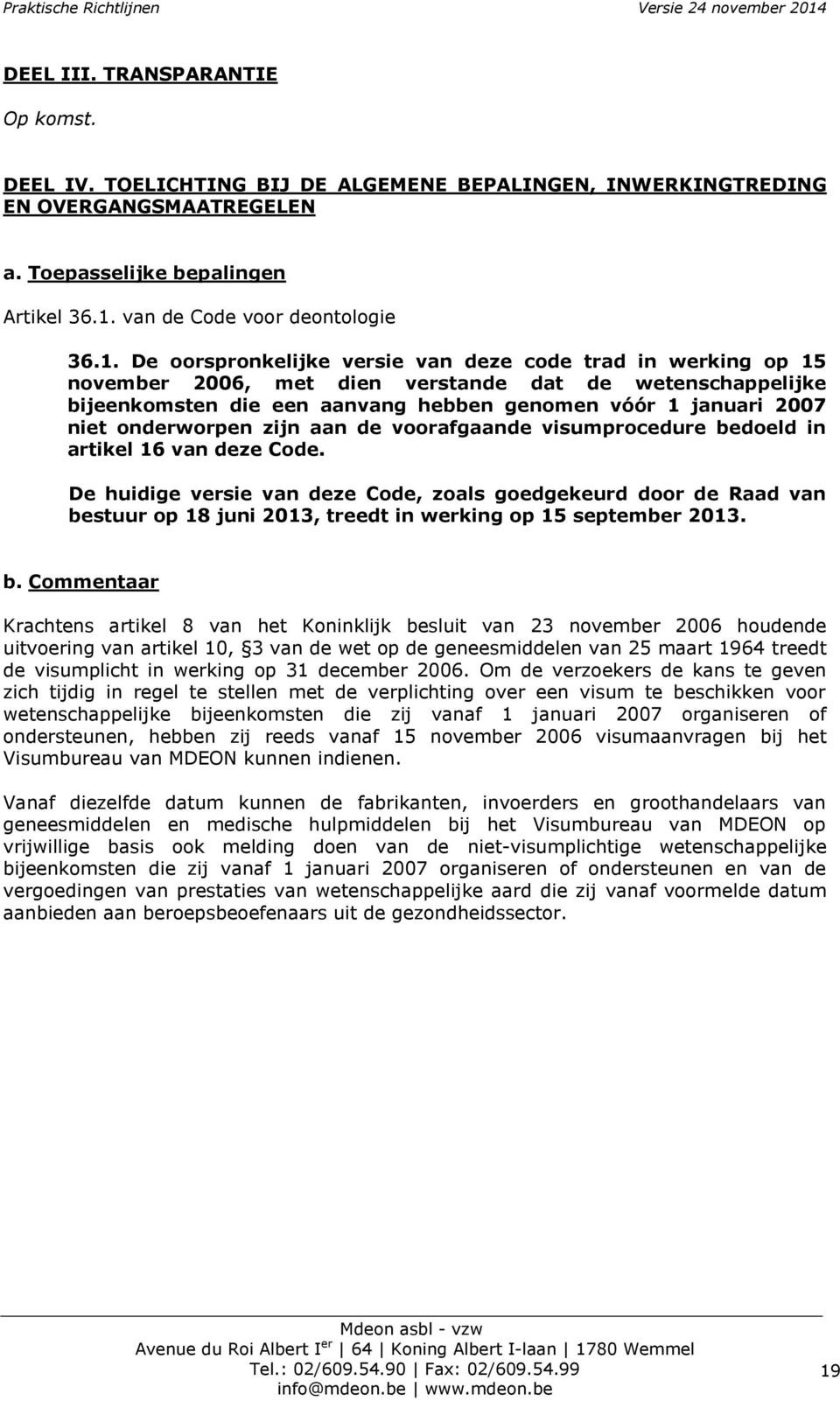 De oorspronkelijke versie van deze code trad in werking op 15 november 2006, met dien verstande dat de wetenschappelijke bijeenkomsten die een aanvang hebben genomen vóór 1 januari 2007 niet