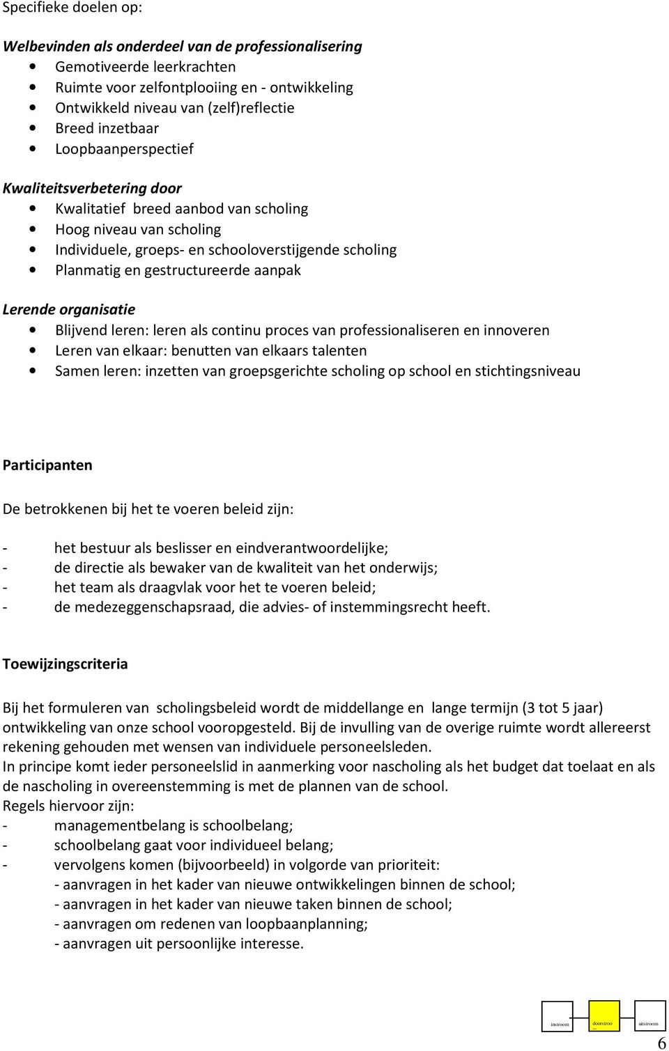 Lerende organisatie Blijvend leren: leren als continu proces van professionaliseren en innoveren Leren van elkaar: benutten van elkaars talenten Saen leren: inzetten van groepsgerichte scholing op