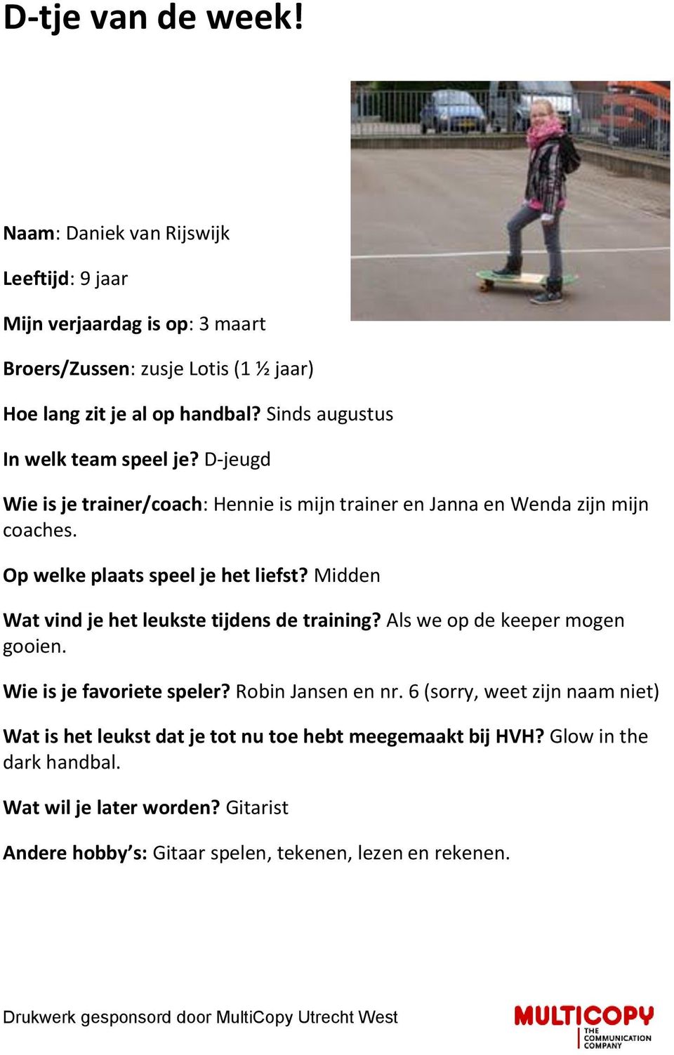 Midden Wat vind je het leukste tijdens de training? Als we op de keeper mogen gooien. Wie is je favoriete speler? Robin Jansen en nr.