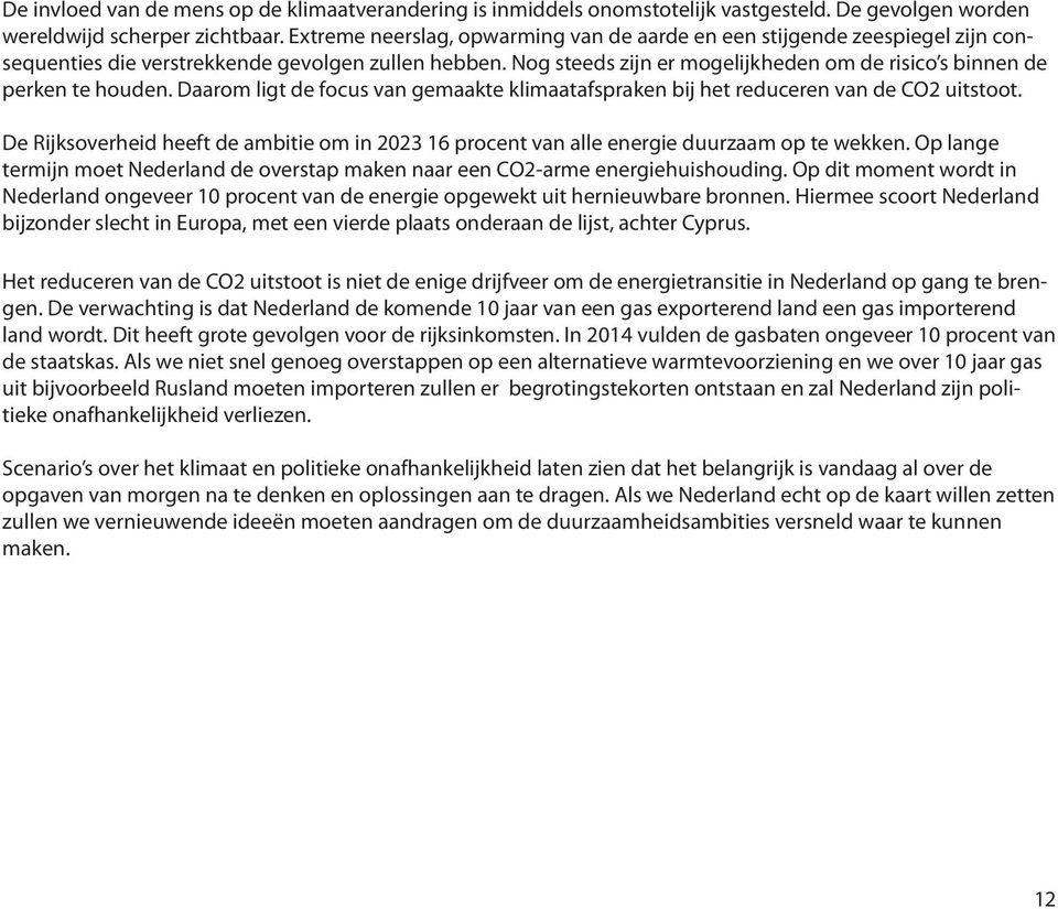 Nog steeds zijn er mogelijkheden om de risico s binnen de perken te houden. Daarom ligt de focus van gemaakte klimaatafspraken bij het reduceren van de CO2 uitstoot.