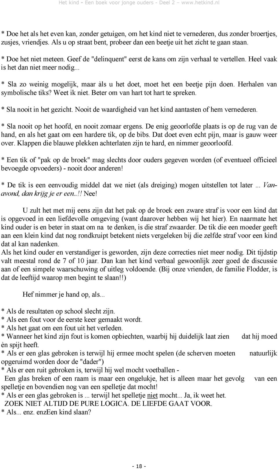 .. * Sla zo weinig mogelijk, maar àls u het doet, moet het een beetje pijn doen. Herhalen van symbolische tiks? Weet ik niet. Beter om van hart tot hart te spreken. * Sla nooit in het gezicht.