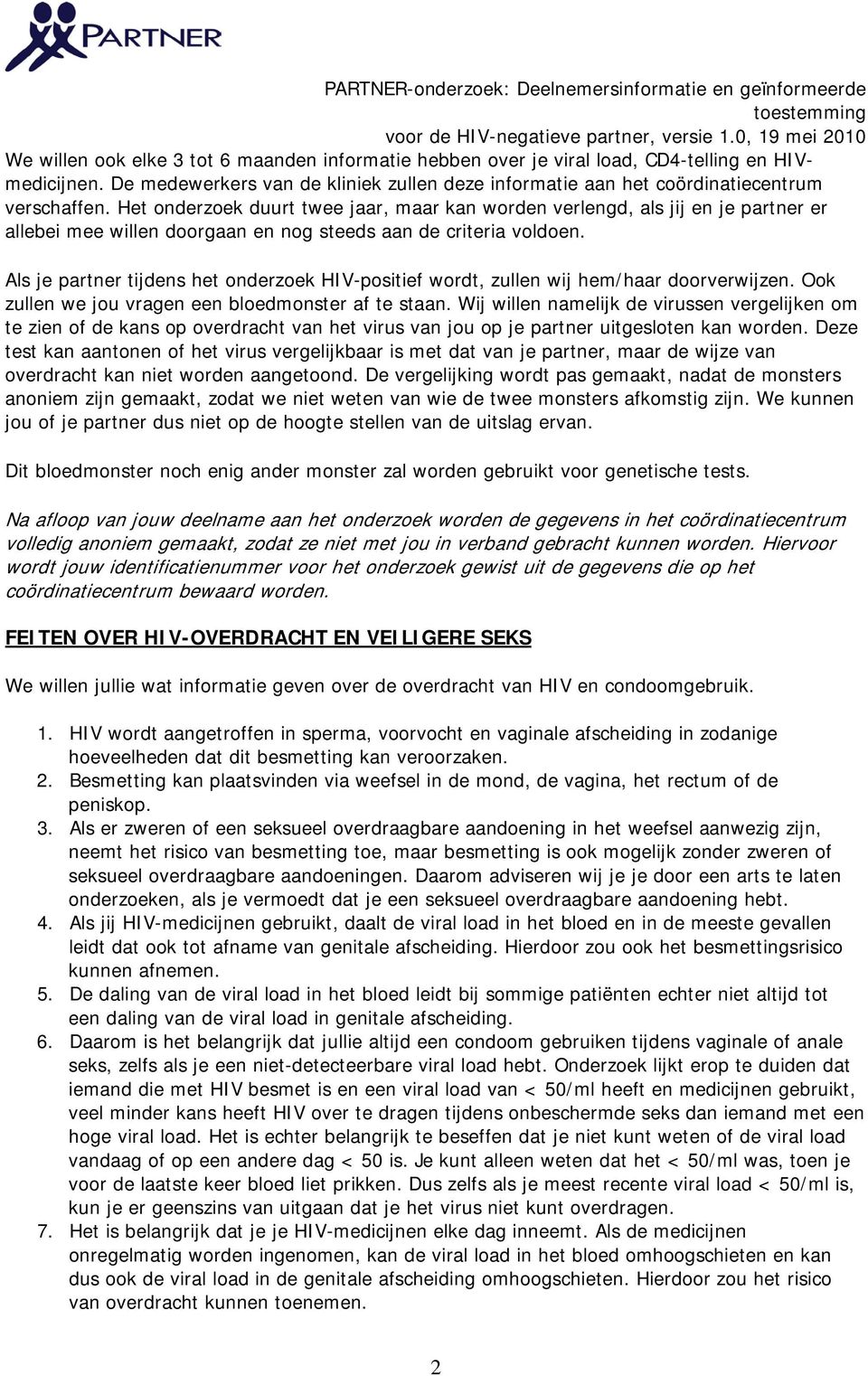 Als je partner tijdens het onderzoek HIV-positief wordt, zullen wij hem/haar doorverwijzen. Ook zullen we jou vragen een bloedmonster af te staan.