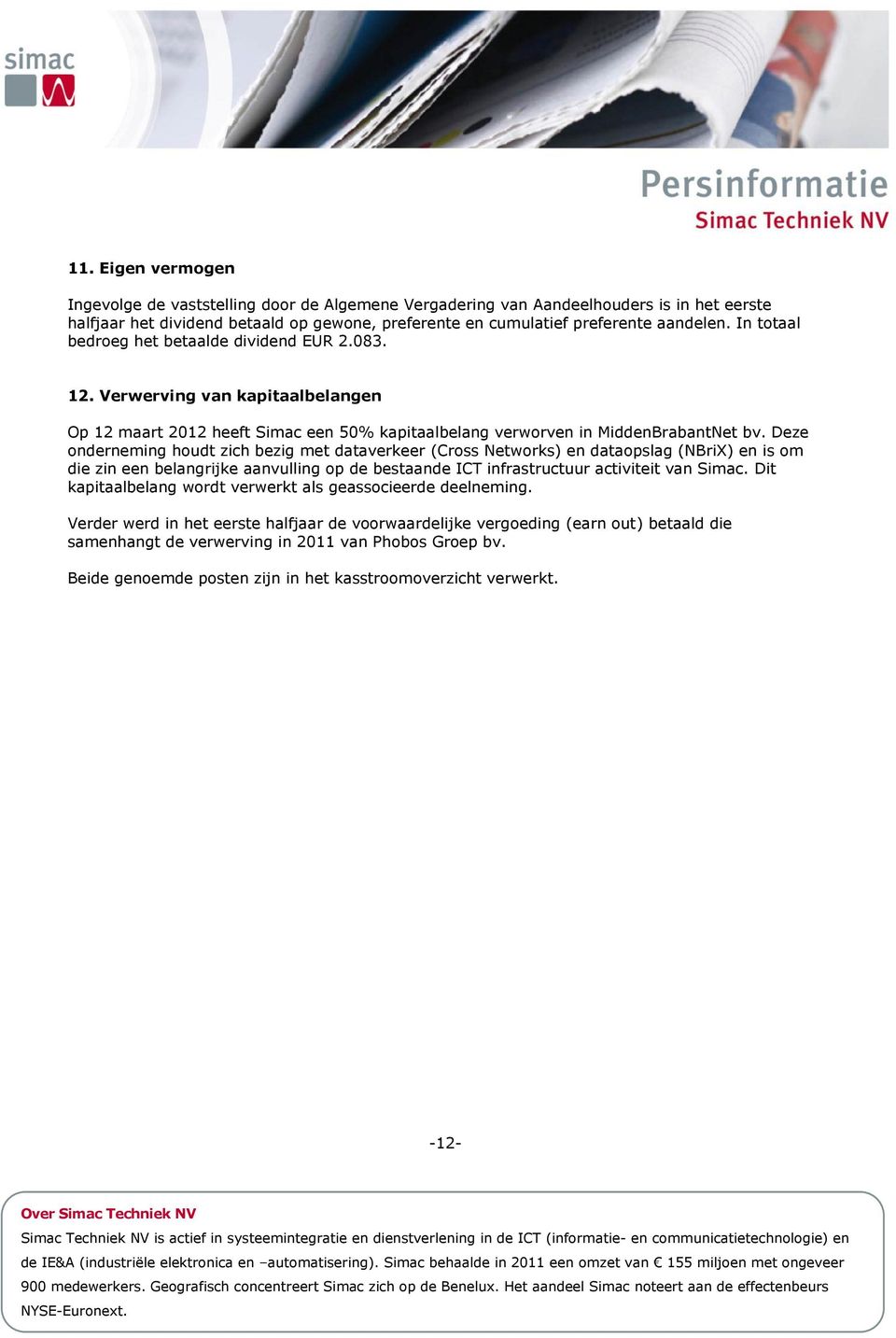 Deze onderneming houdt zich bezig met dataverkeer (Cross Networks) en dataopslag (NBriX) en is om die zin een belangrijke aanvulling op de bestaande ICT infrastructuur activiteit van Simac.