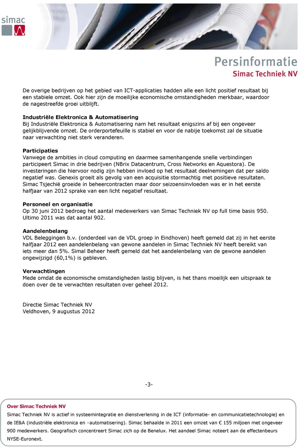 Industriële Elektronica & Automatisering Bij Industriële Elektronica & Automatisering nam het resultaat enigszins af bij een ongeveer gelijkblijvende omzet.