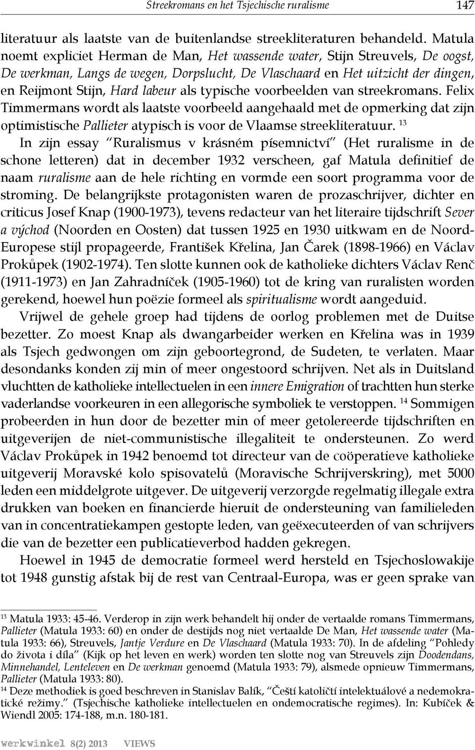 als typische voorbeelden van streekromans. Felix Timmermans wordt als laatste voorbeeld aangehaald met de opmerking dat zijn optimistische Pallieter atypisch is voor de Vlaamse streekliteratuur.