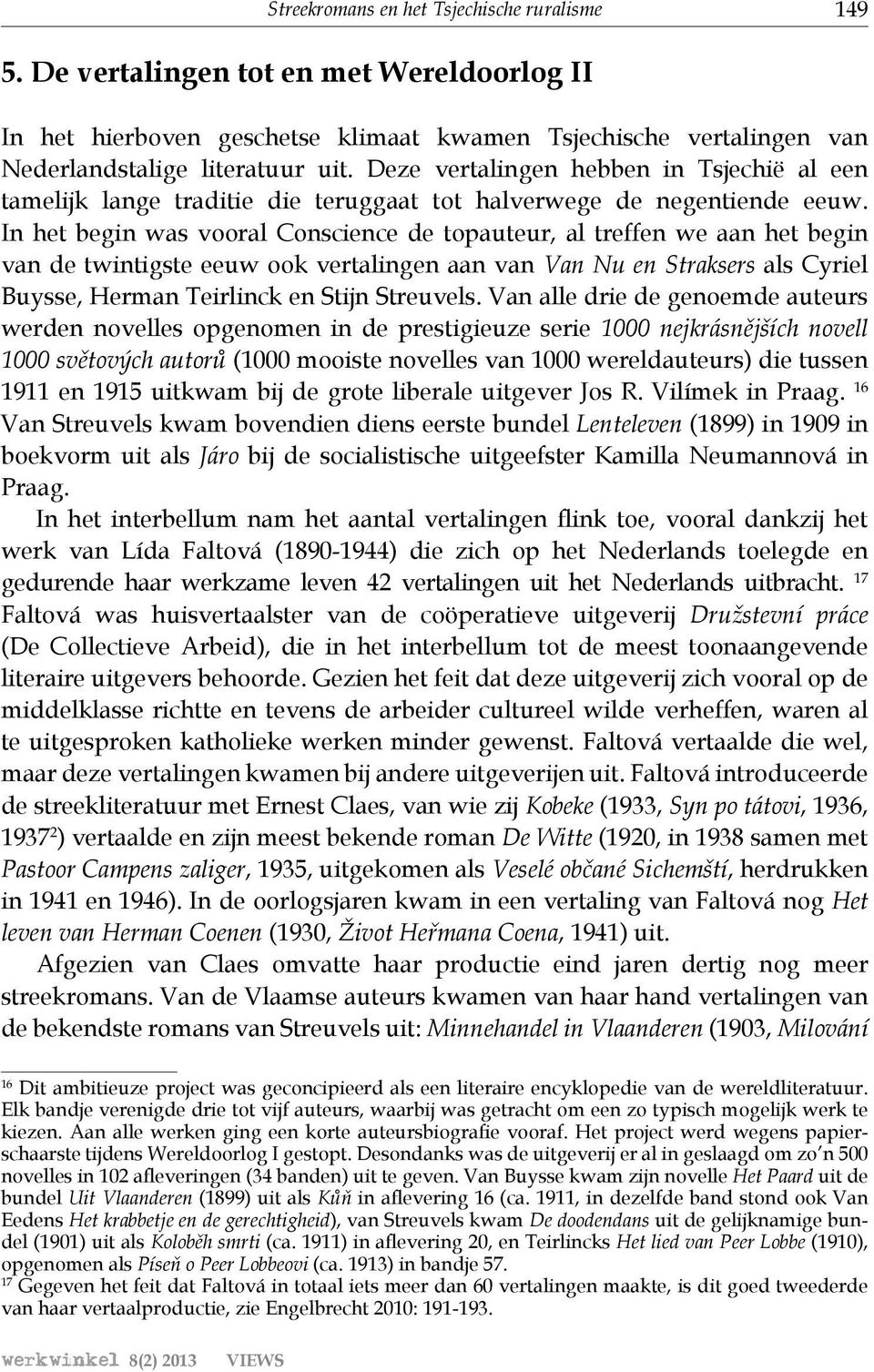 In het begin was vooral Conscience de topauteur, al treffen we aan het begin van de twintigste eeuw ook vertalingen aan van Van Nu en Straksers als Cyriel Buysse, Herman Teirlinck en Stijn Streuvels.