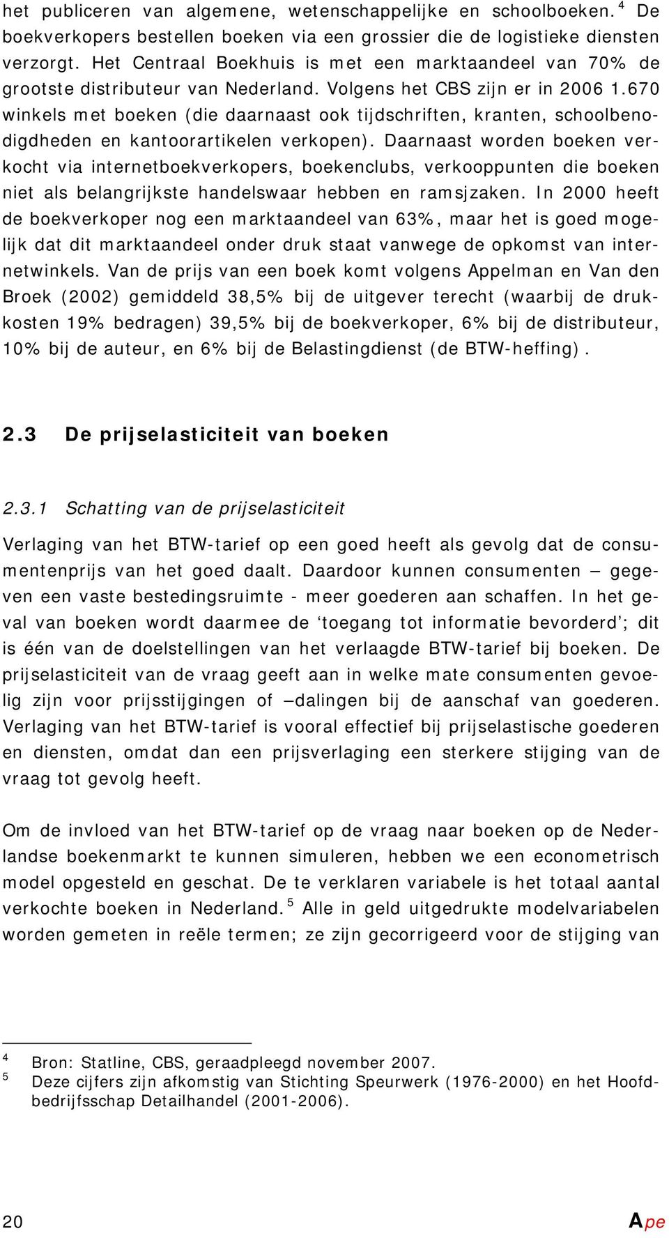 670 winkels met boeken (die daarnaast ook tijdschriften, kranten, schoolbenodigdheden en kantoorartikelen verkopen).