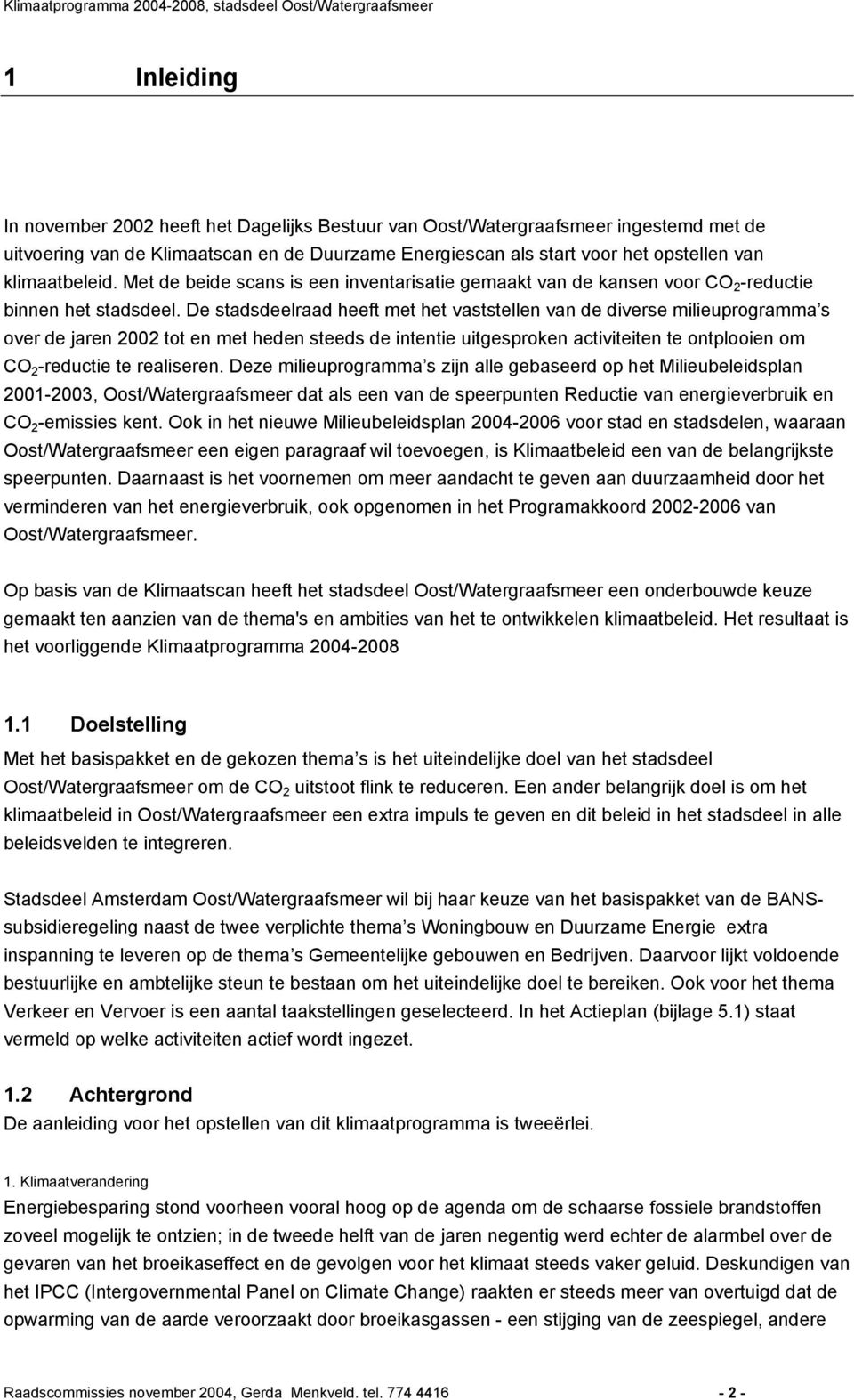 De stadsdeelraad heeft met het vaststellen van de diverse milieuprogramma s over de jaren 2002 tot en met heden steeds de intentie uitgesproken activiteiten te ontplooien om CO 2 -reductie te