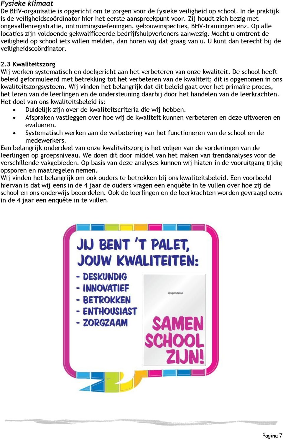 Mocht u omtrent de veiligheid op school iets willen melden, dan horen wij dat graag van u. U kunt dan terecht bij de veiligheidscoördinator. 2.