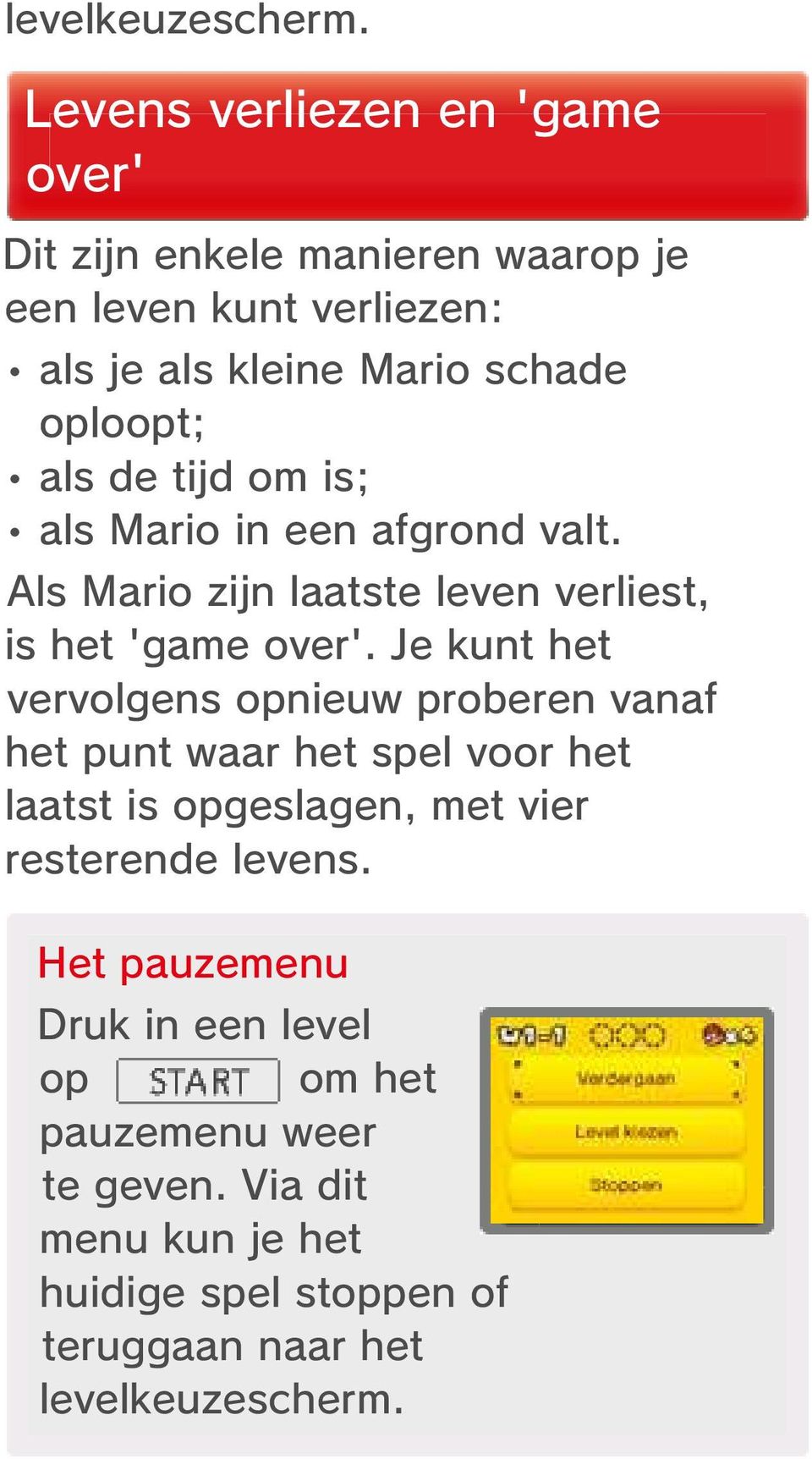 als de tijd om is; als Mario in een afgrond valt. Als Mario zijn laatste leven verliest, is het 'game over'.