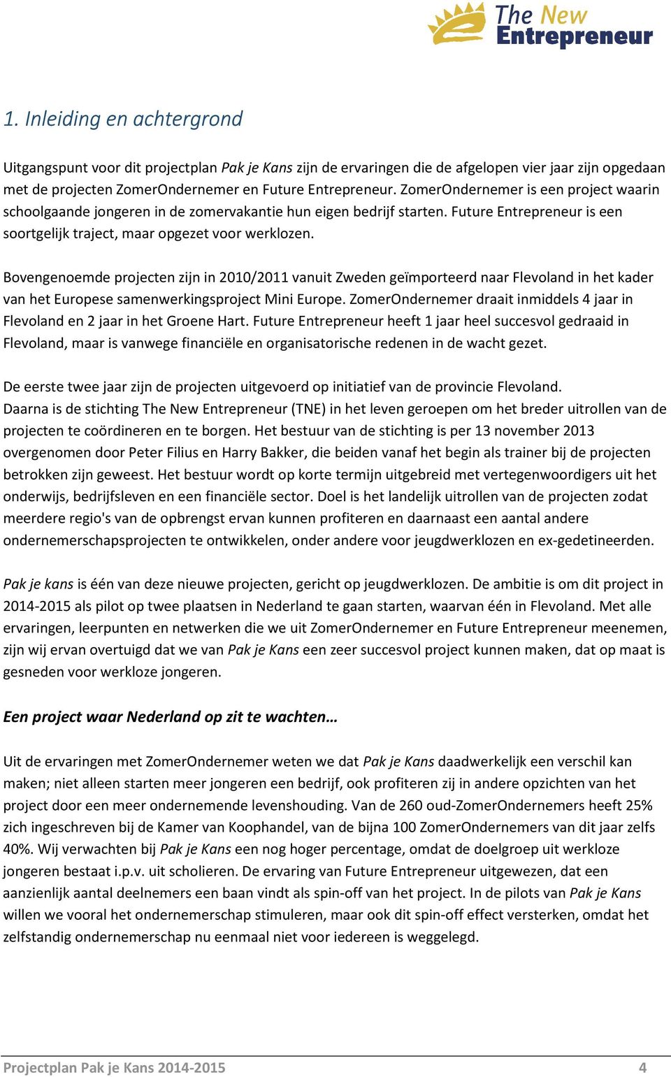 Bovengenoemde projecten zijn in 2010/2011 vanuit Zweden geïmporteerd naar Flevoland in het kader van het Europese samenwerkingsproject Mini Europe.