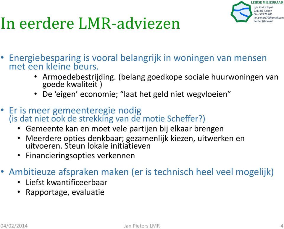 strekking van de motie Scheffer?) Gemeente kan en moet vele partijen bij elkaar brengen Meerdere opties denkbaar; gezamenlijk kiezen, uitwerken en uitvoeren.