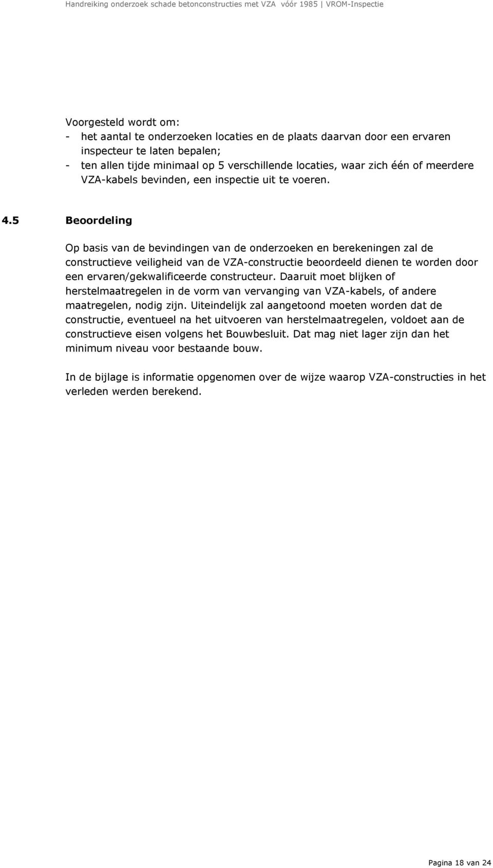 5 Beoordeling Op basis van de bevindingen van de onderzoeken en berekeningen zal de constructieve veiligheid van de VZA-constructie beoordeeld dienen te worden door een ervaren/gekwalificeerde