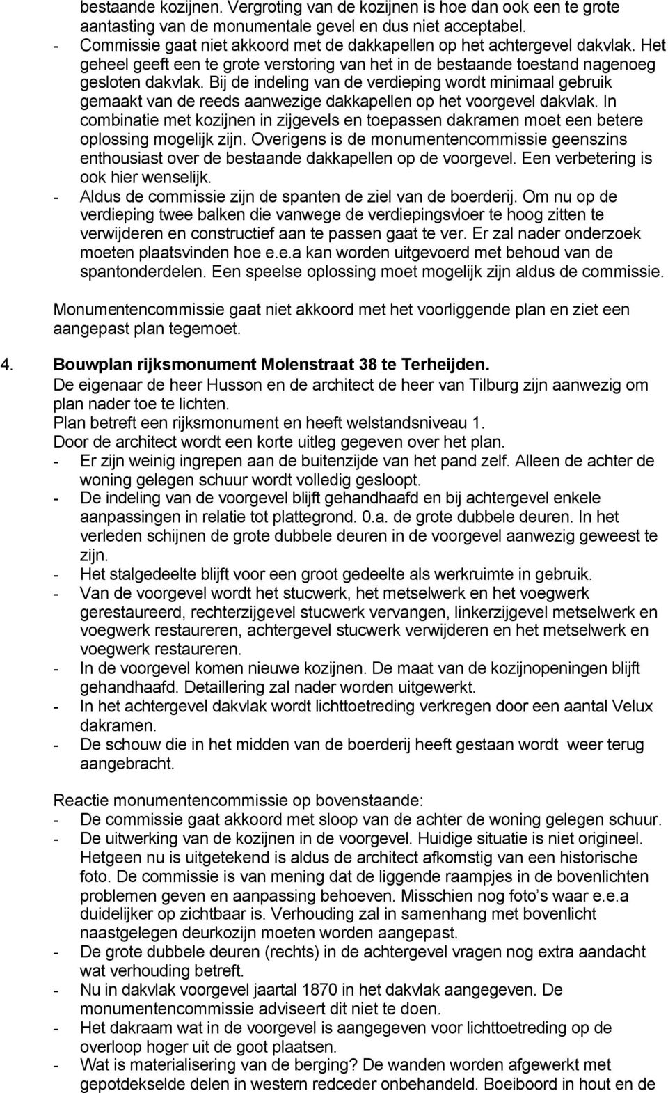 Bij de indeling van de verdieping wordt minimaal gebruik gemaakt van de reeds aanwezige dakkapellen op het voorgevel dakvlak.