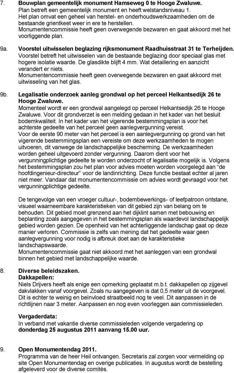 Voorstel betreft het uitwisselen van de bestaande beglazing door speciaal glas met hogere isolatie waarde. De glasdikte blijft 4 mm. Wat detaillering en aanzicht verandert er niets.