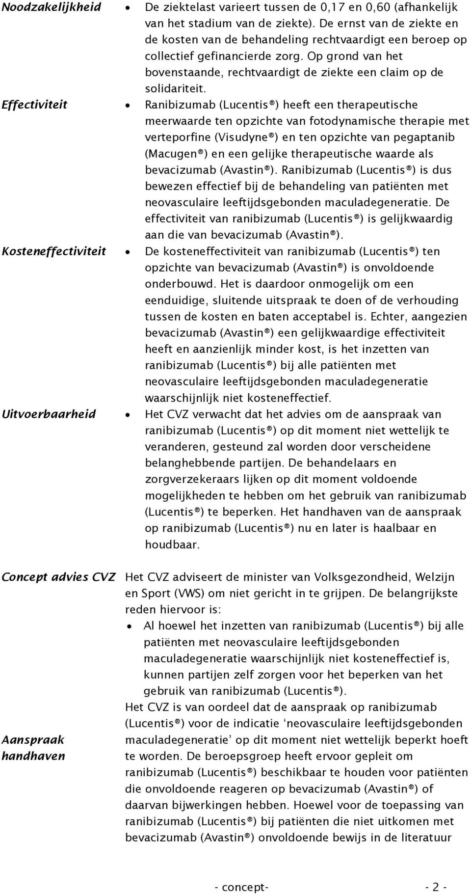 Ranibizumab (Lucentis ) heeft een therapeutische meerwaarde ten opzichte van fotodynamische therapie met verteporfine (Visudyne ) en ten opzichte van pegaptanib (Macugen ) en een gelijke