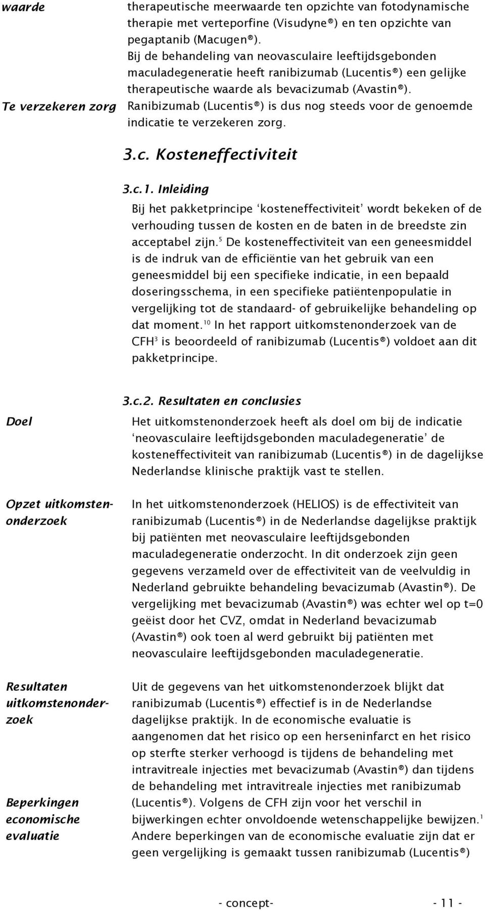 Ranibizumab (Lucentis ) is dus nog steeds voor de genoemde indicatie te verzekeren zorg. 3.c. Kosteneffectiviteit 3.c.1.