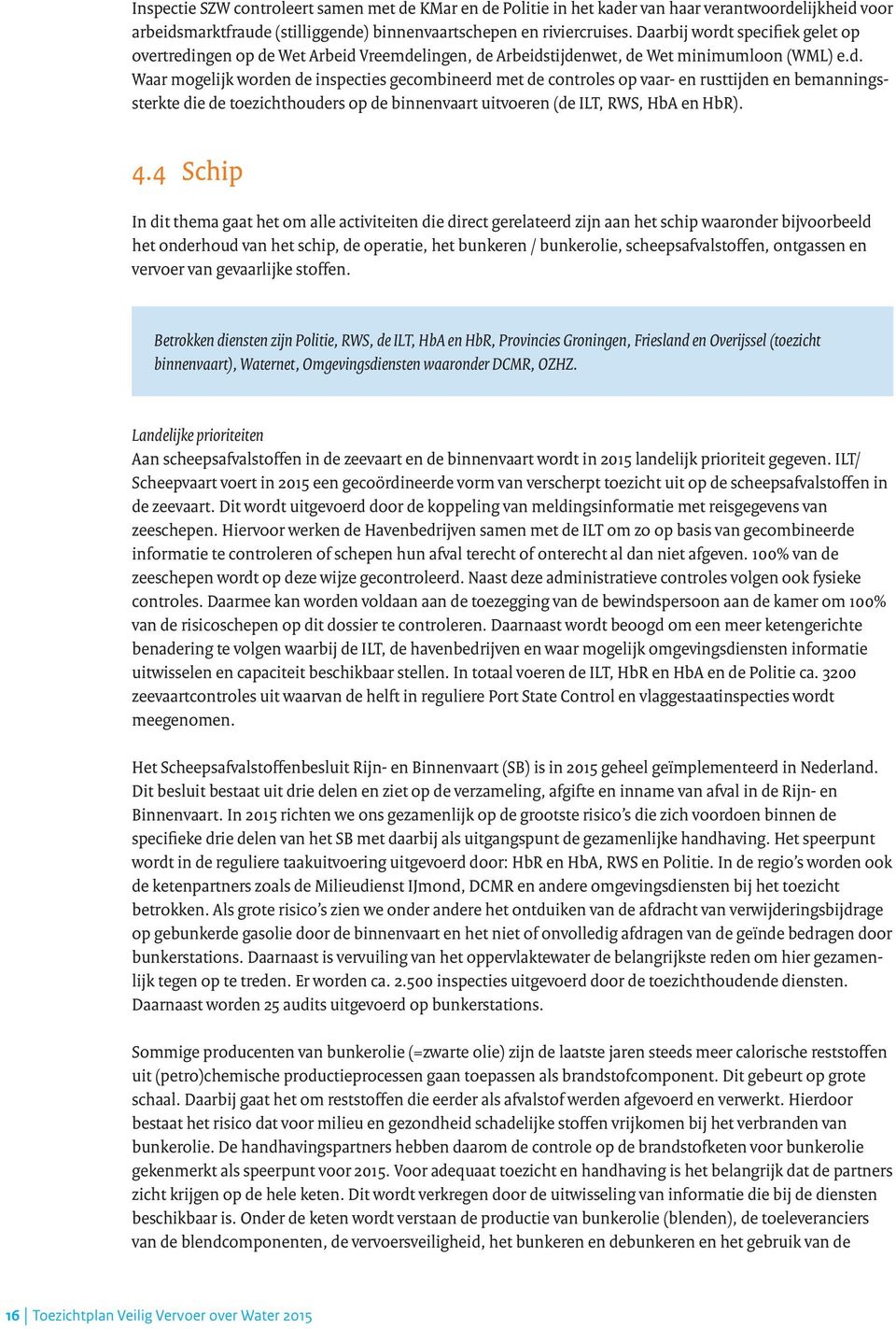 4.4 Schip In dit thema gaat het om alle activiteiten die direct gerelateerd zijn aan het schip waaronder bijvoorbeeld het onderhoud van het schip, de operatie, het bunkeren / bunkerolie,