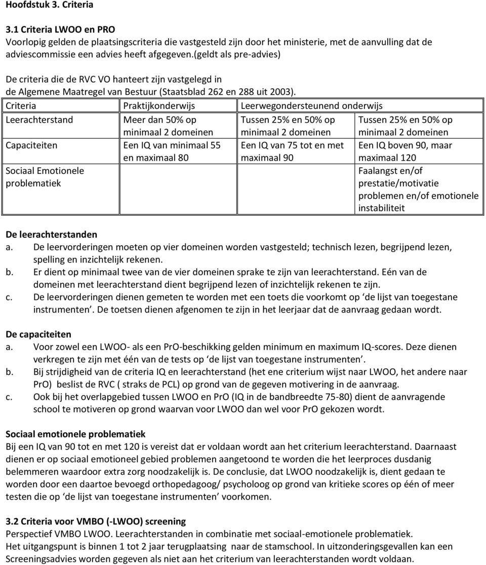 Criteria Praktijkonderwijs Leerwegondersteunend onderwijs Leerachterstand Meer dan 50% op minimaal 2 domeinen Tussen 25% en 50% op minimaal 2 domeinen Tussen 25% en 50% op minimaal 2 domeinen