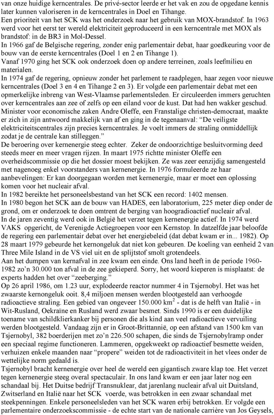 In 1963 werd voor het eerst ter wereld elektriciteit geproduceerd in een kerncentrale met MOX als brandstof: in de BR3 in Mol-Dessel.