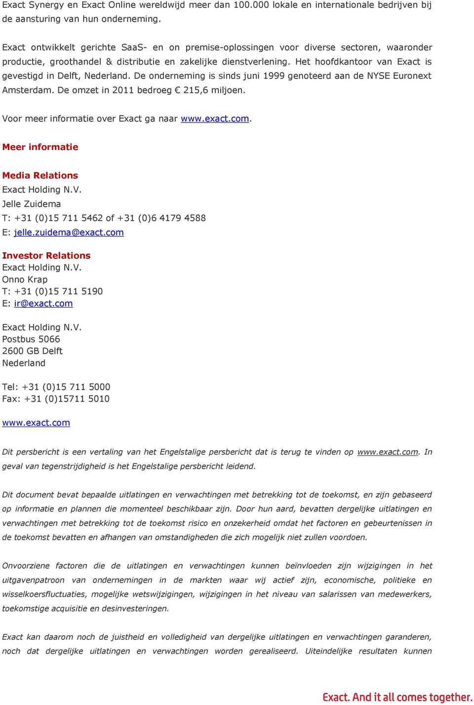 Het hoofdkantoor van Exact is gevestigd in Delft, Nederland. De onderneming is sinds juni 1999 genoteerd aan de NYSE Euronext Amsterdam. De omzet in 2011 bedroeg 215,6 miljoen.