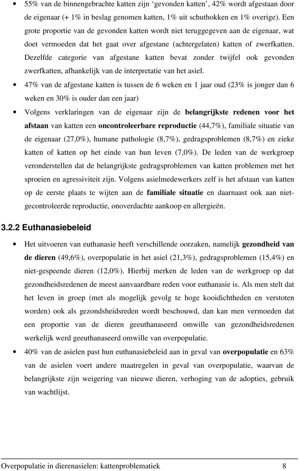 Dezelfde categorie van afgestane katten bevat zonder twijfel ook gevonden zwerfkatten, afhankelijk van de interpretatie van het asiel.