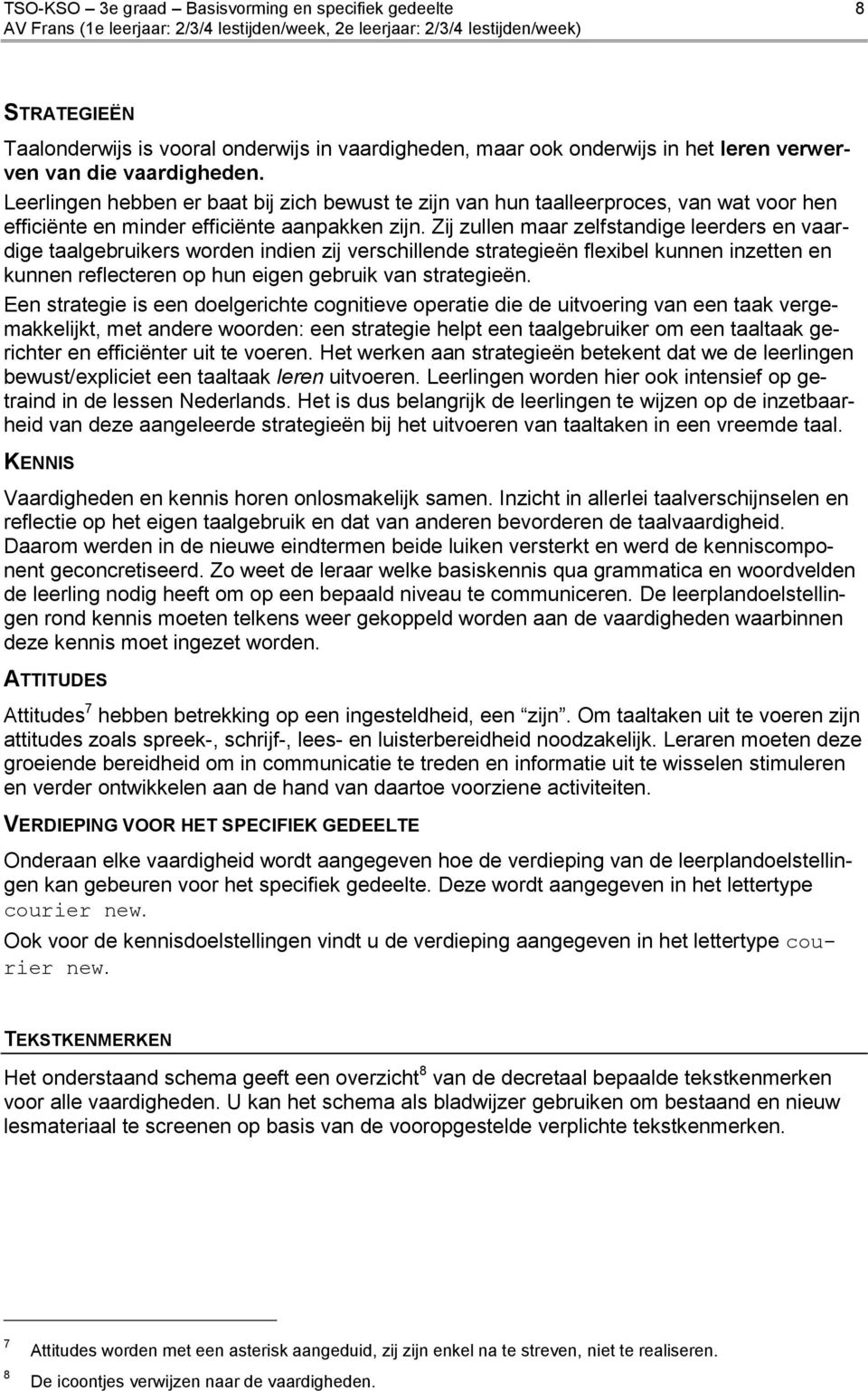 Zij zullen maar zelfstandige leerders en vaardige taalgebruikers worden indien zij verschillende strategieën flexibel kunnen inzetten en kunnen reflecteren op hun eigen gebruik van strategieën.