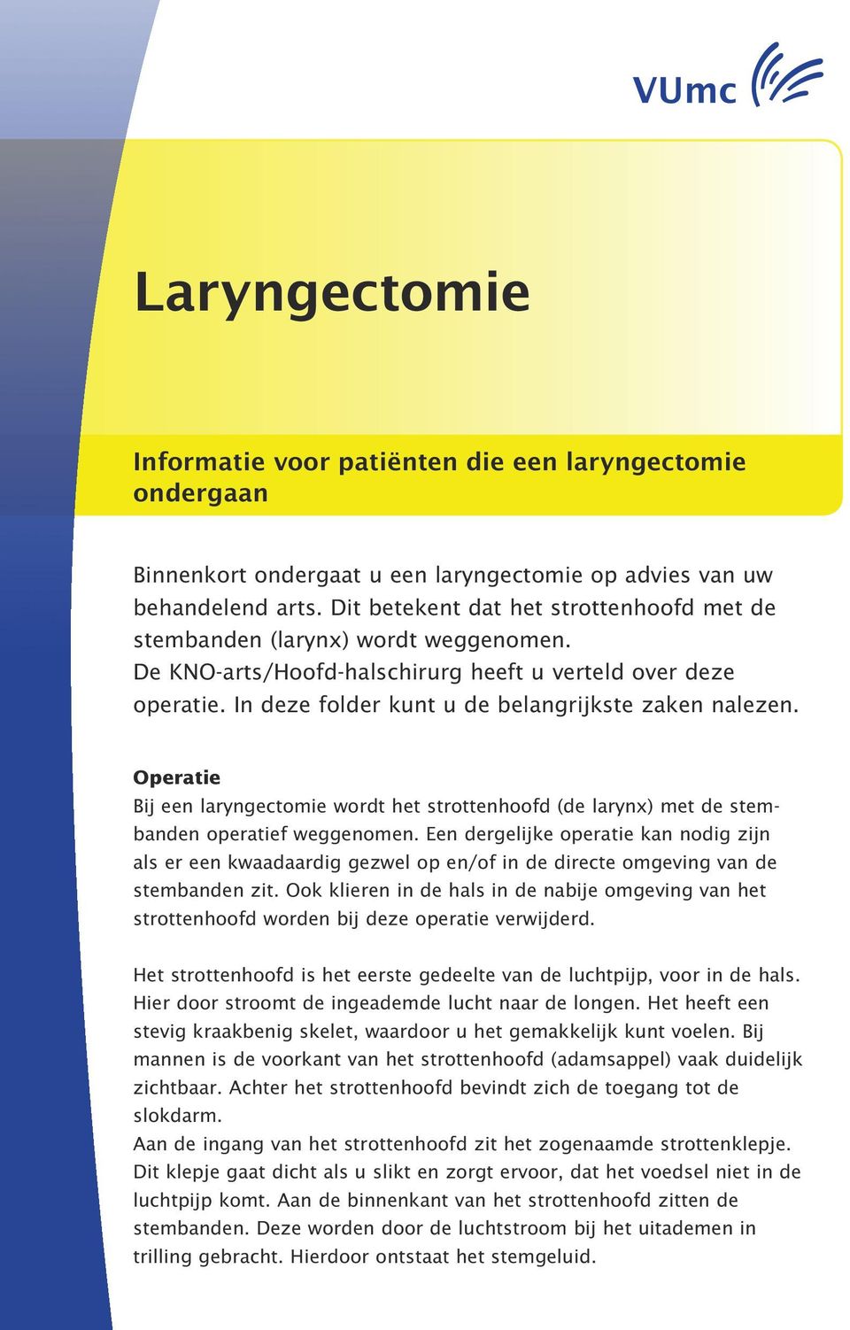 Operatie Bij een laryngectomie wordt het strottenhoofd (de larynx) met de stembanden operatief weggenomen.