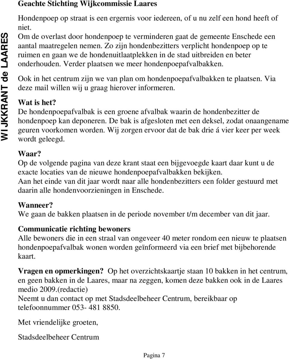 Zo zijn hondenbezitters verplicht hondenpoep op te ruimen en gaan we de hondenuitlaatplekken in de stad uitbreiden en beter onderhouden. Verder plaatsen we meer hondenpoepafvalbakken.